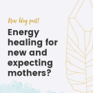 Energy Healing for New and Expecting Mothers