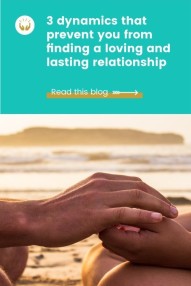 3 dynamics that prevent you from finding a loving and lasting relationship